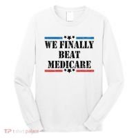 We Finally Beat Medicare Funny Political Long Sleeve Shirt thumb 0