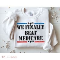 We Finally Beat Medicare Funny Political Sweatshirt thumb 2
