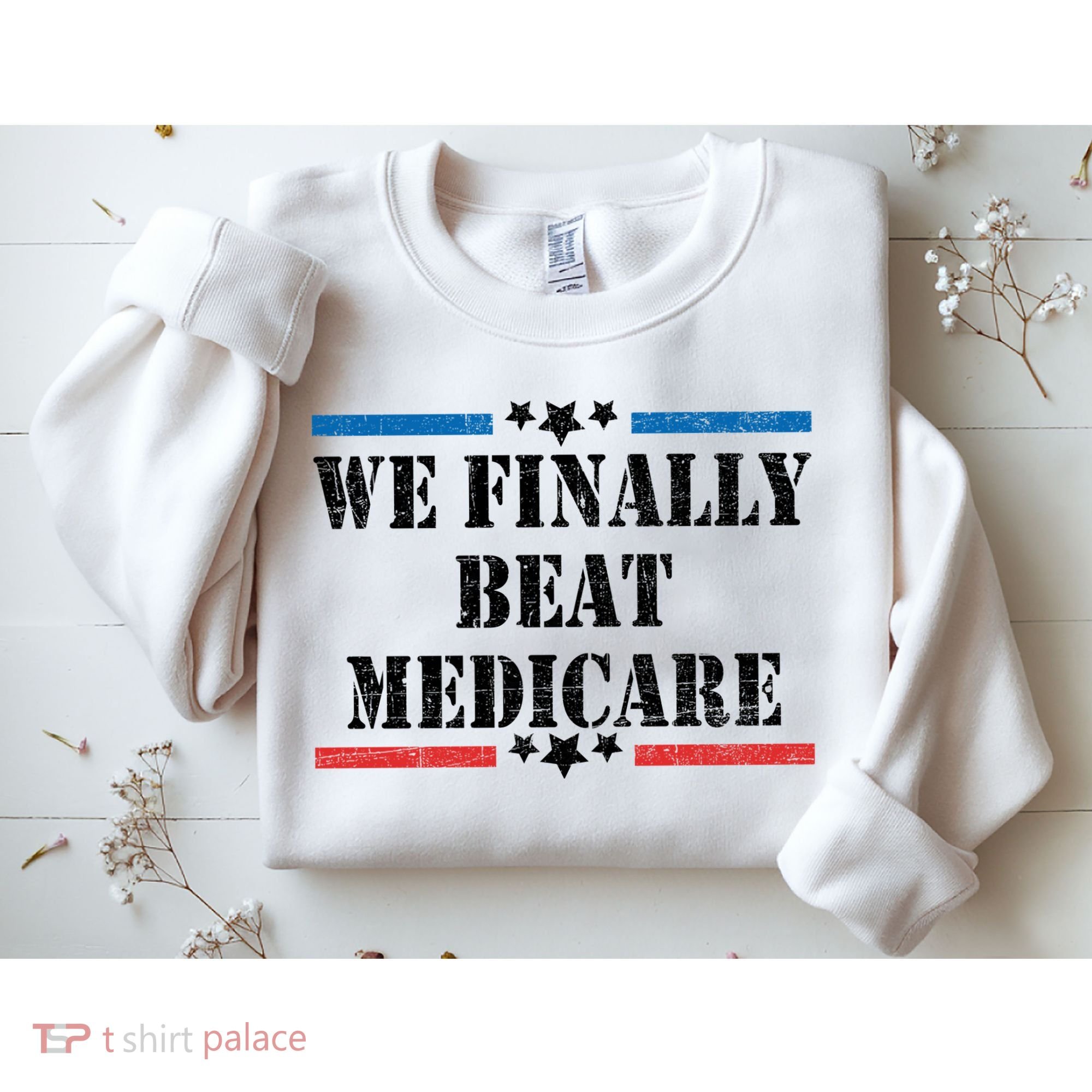 We Finally Beat Medicare Funny Political Sweatshirt