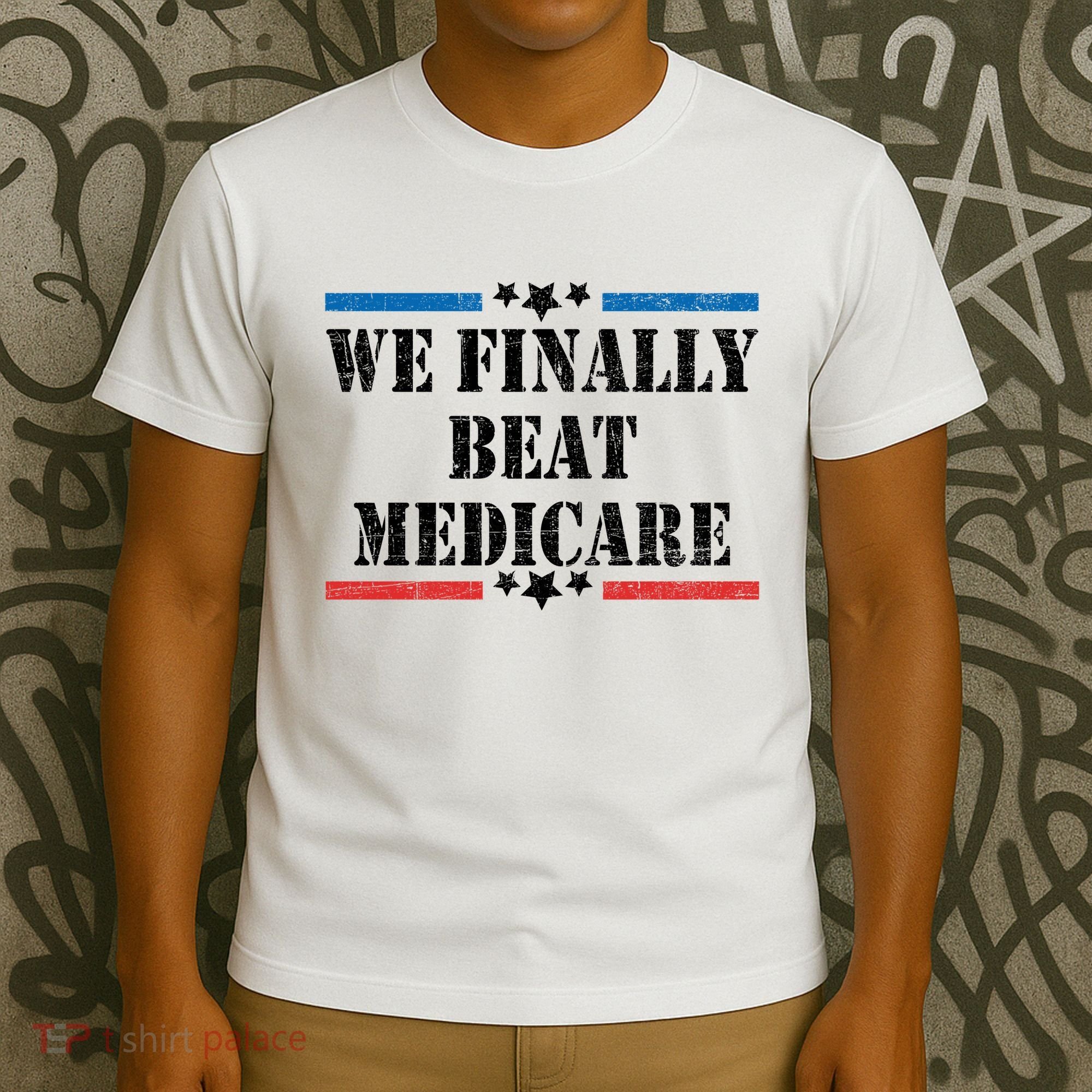 We Finally Beat Medicare Funny Political T-Shirt
