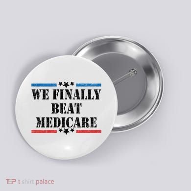 We Finally Beat Medicare Funny Political Button