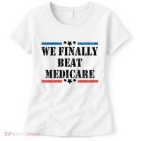 We Finally Beat Medicare Funny Political Women's T-Shirt thumb 0