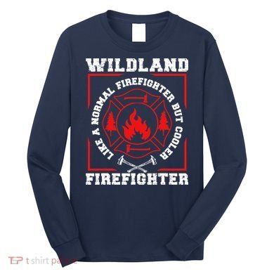 Wildland Firefighter But Cooler Wildland Fireman Long Sleeve Shirt