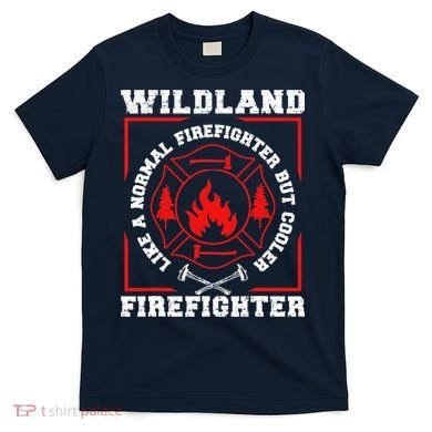 Wildland Firefighter But Cooler Wildland Fireman T-Shirt