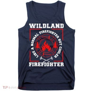 Wildland Firefighter But Cooler Wildland Fireman Tank Top