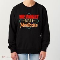 We Finally Beat Medicare Funny Political Statement Women's Sweatshirt thumb 0