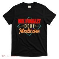 We Finally Beat Medicare Funny Political Statement T-Shirt thumb 0