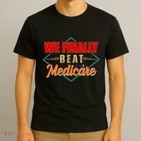 We Finally Beat Medicare Funny Political Statement T-Shirt thumb 3