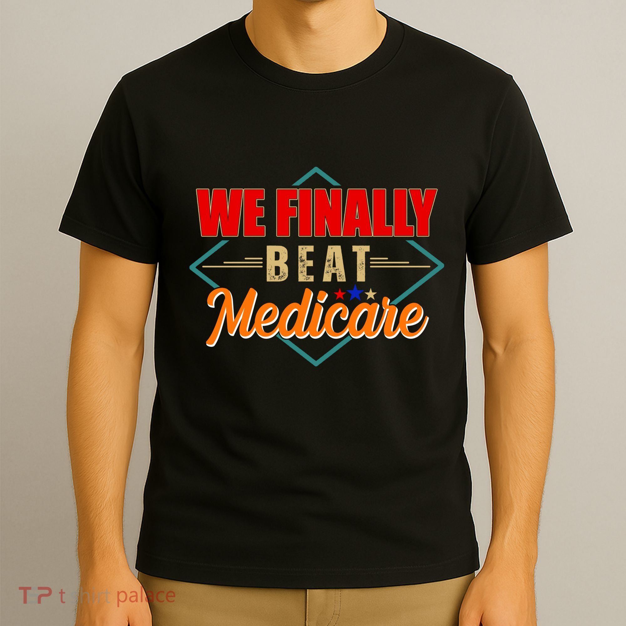 We Finally Beat Medicare Funny Political Statement T-Shirt