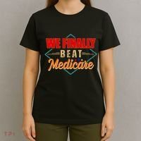 We Finally Beat Medicare Funny Political Statement T-Shirt thumb 4