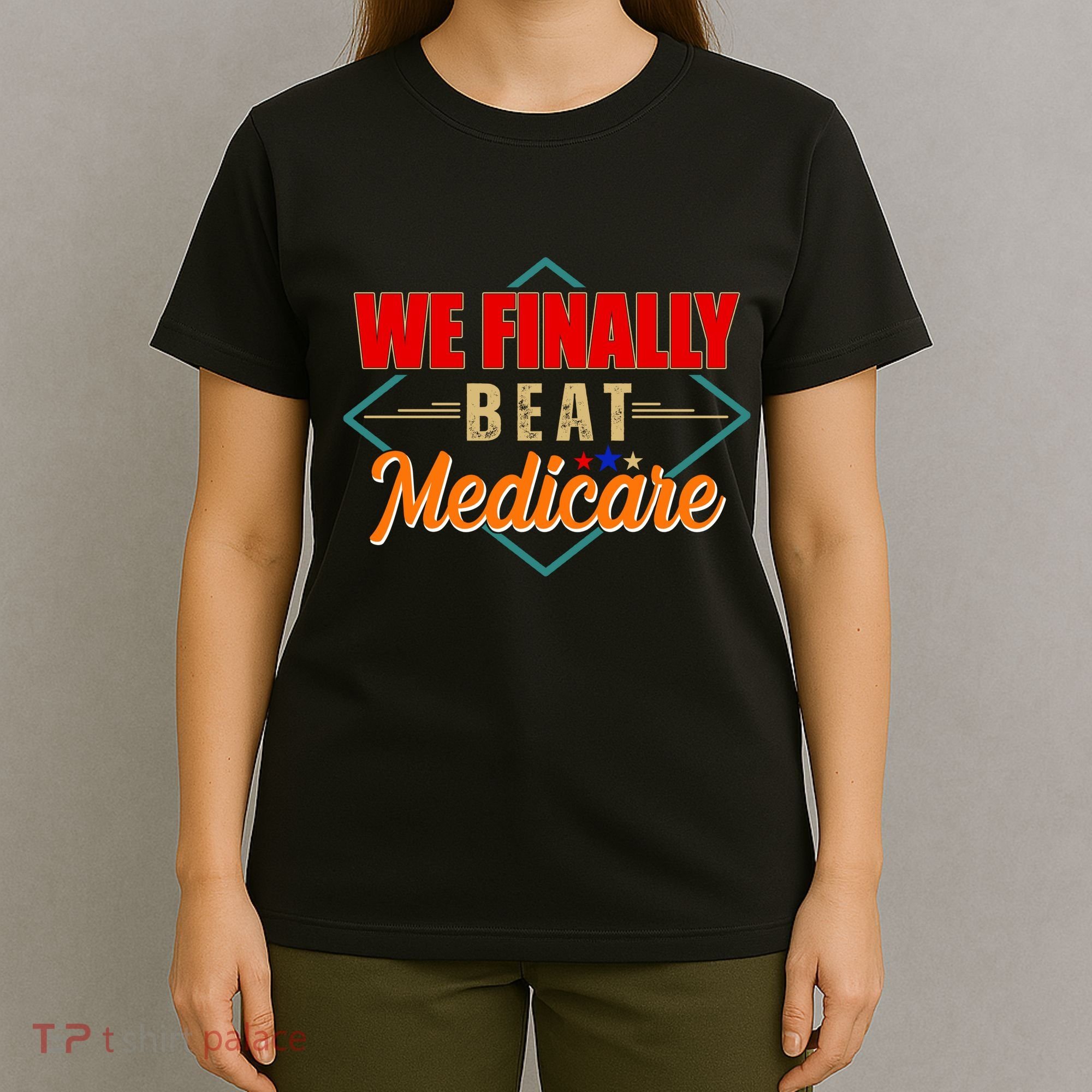 We Finally Beat Medicare Funny Political Statement T-Shirt