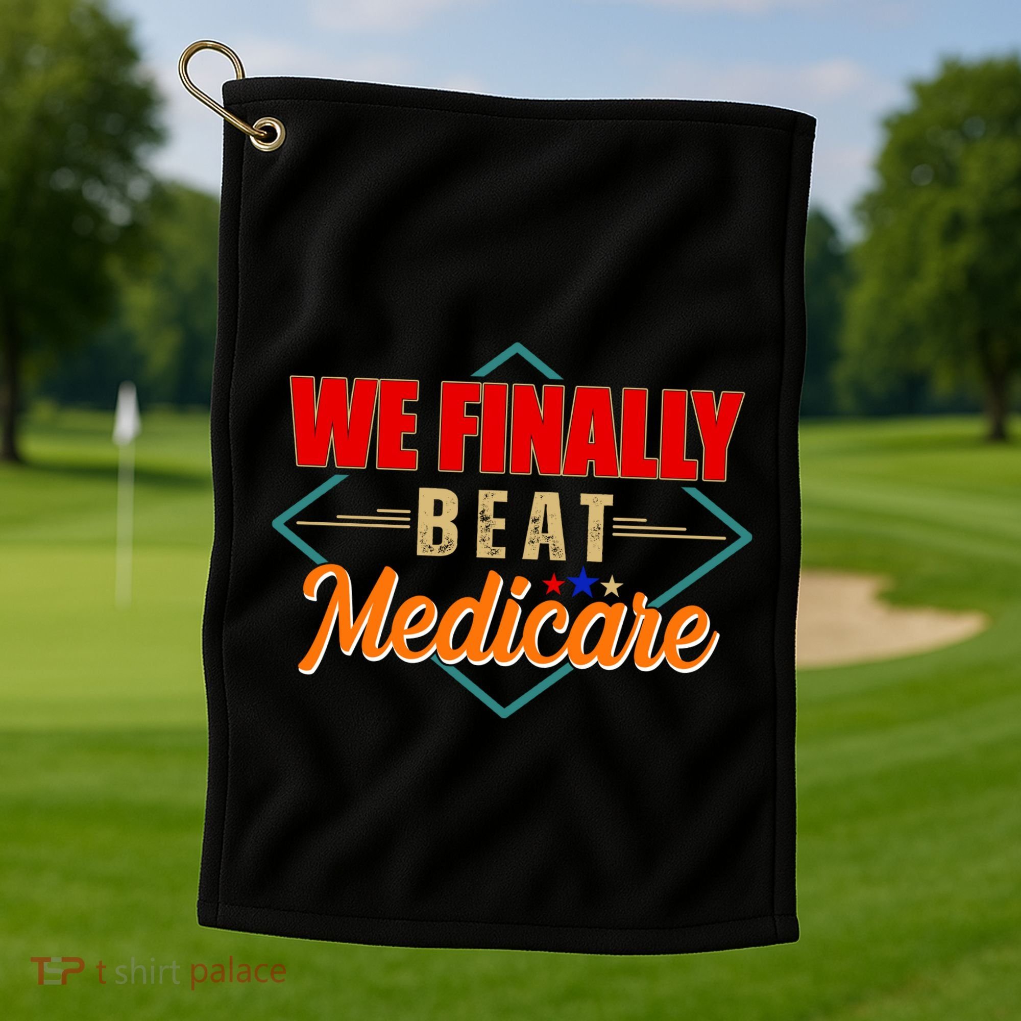 We Finally Beat Medicare Funny Political Statement Golf Towel