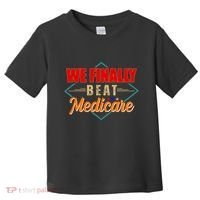We Finally Beat Medicare Funny Political Statement Toddler T-Shirt thumb 0