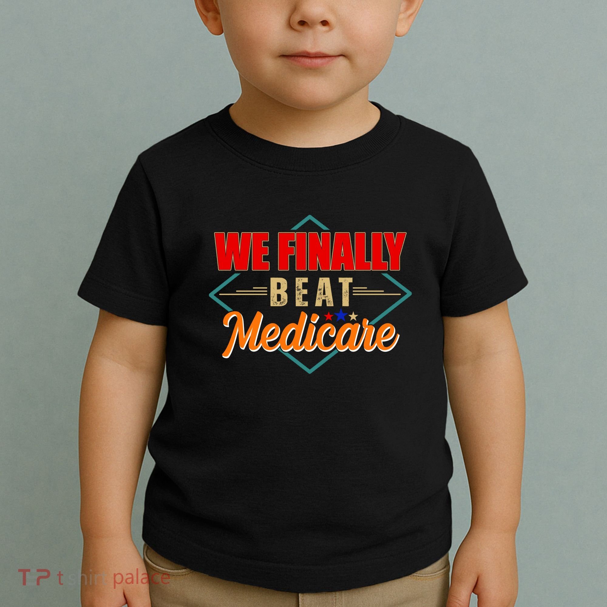 We Finally Beat Medicare Funny Political Statement Toddler T-Shirt