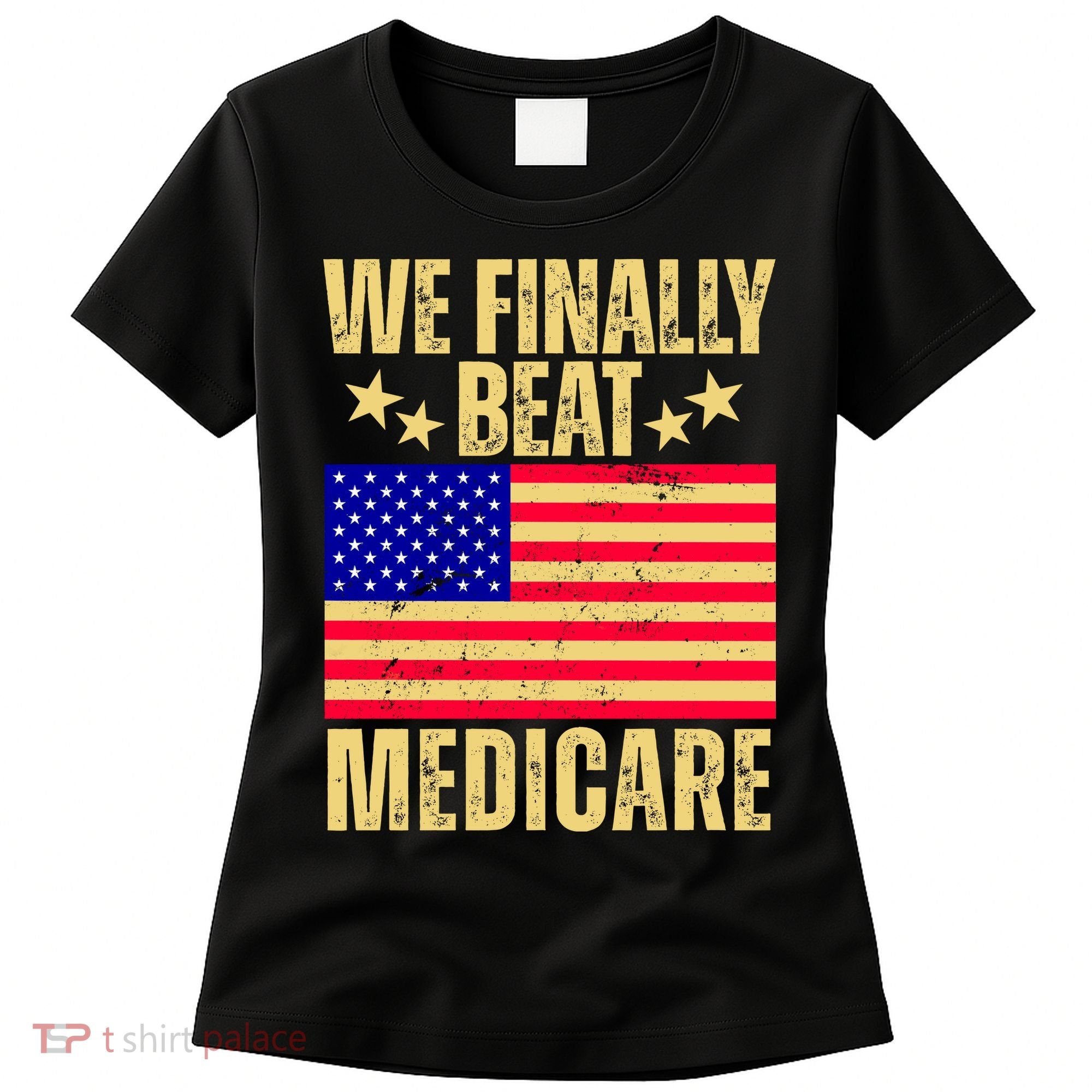 We Finally Beat Medicare Women's T-Shirt