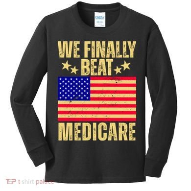 We Finally Beat Medicare Kids Long Sleeve Shirt