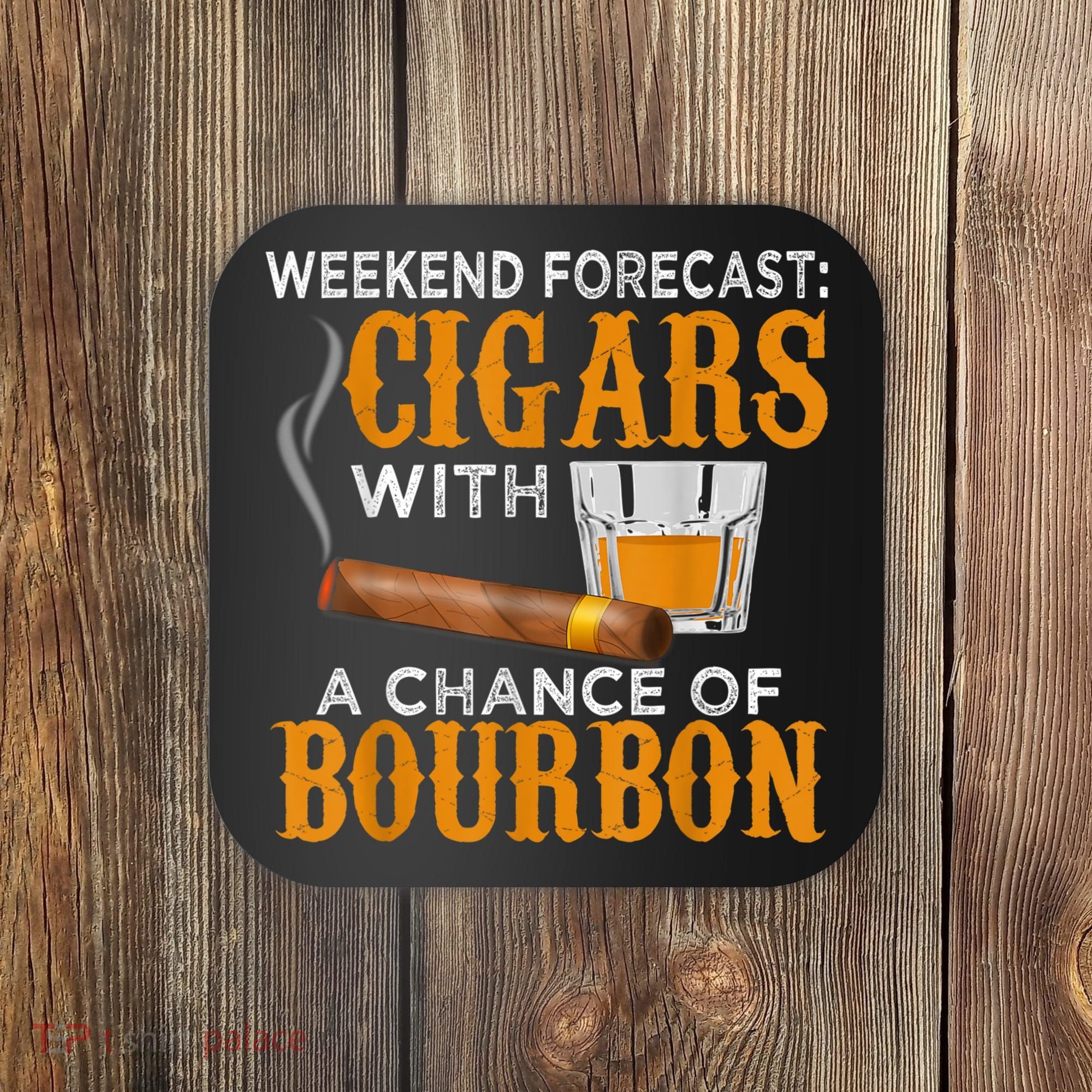 Weekend Forecast Cigars Chance Of Bourbon Cigar For Dad Coaster