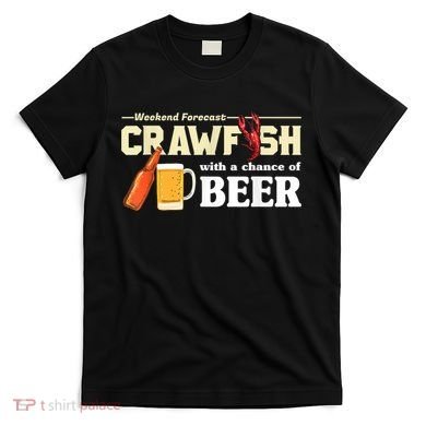 Weekend Forecast Crawfish With A Chance Of Beer T-Shirt