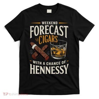 Weekend Forecast Cigars And Hennessy Cigar Life T-Shirt