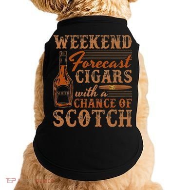 Weekend Forecast Cigars With Chance Of Scotch Dad Father Doggie Tank