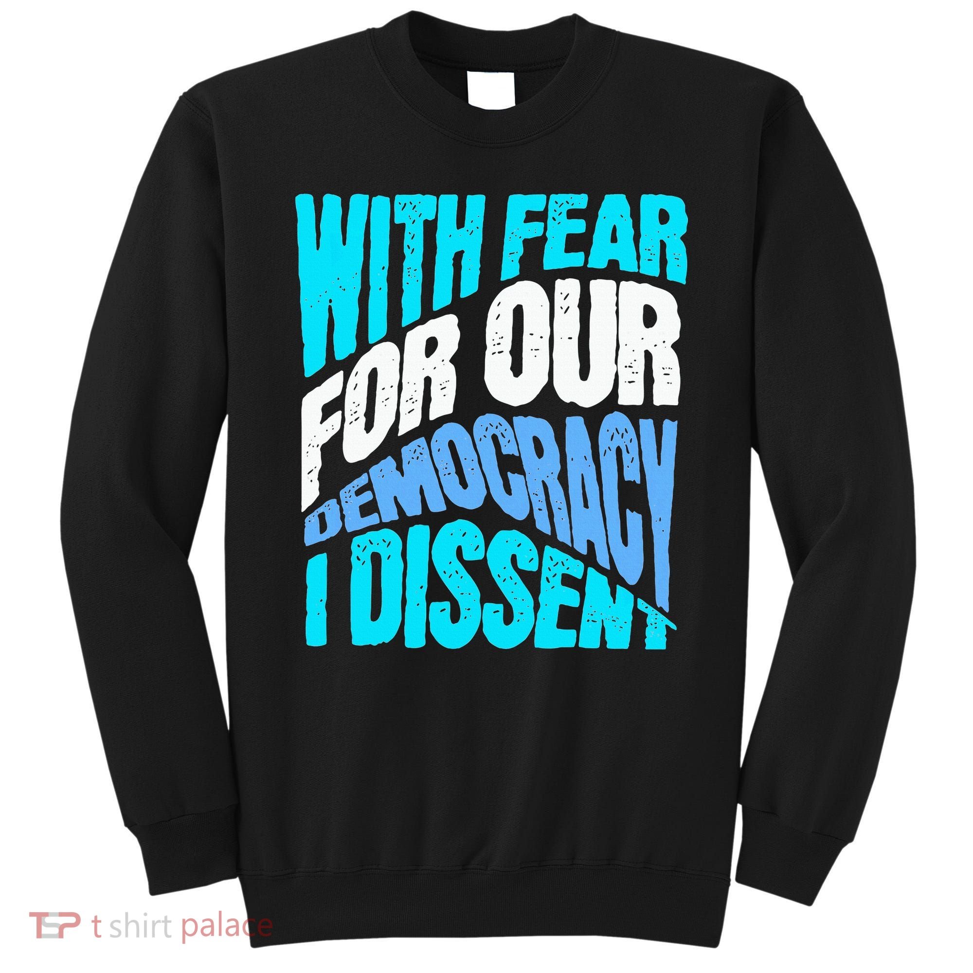 With Fear For Our Democracy I Dissent Sweatshirt
