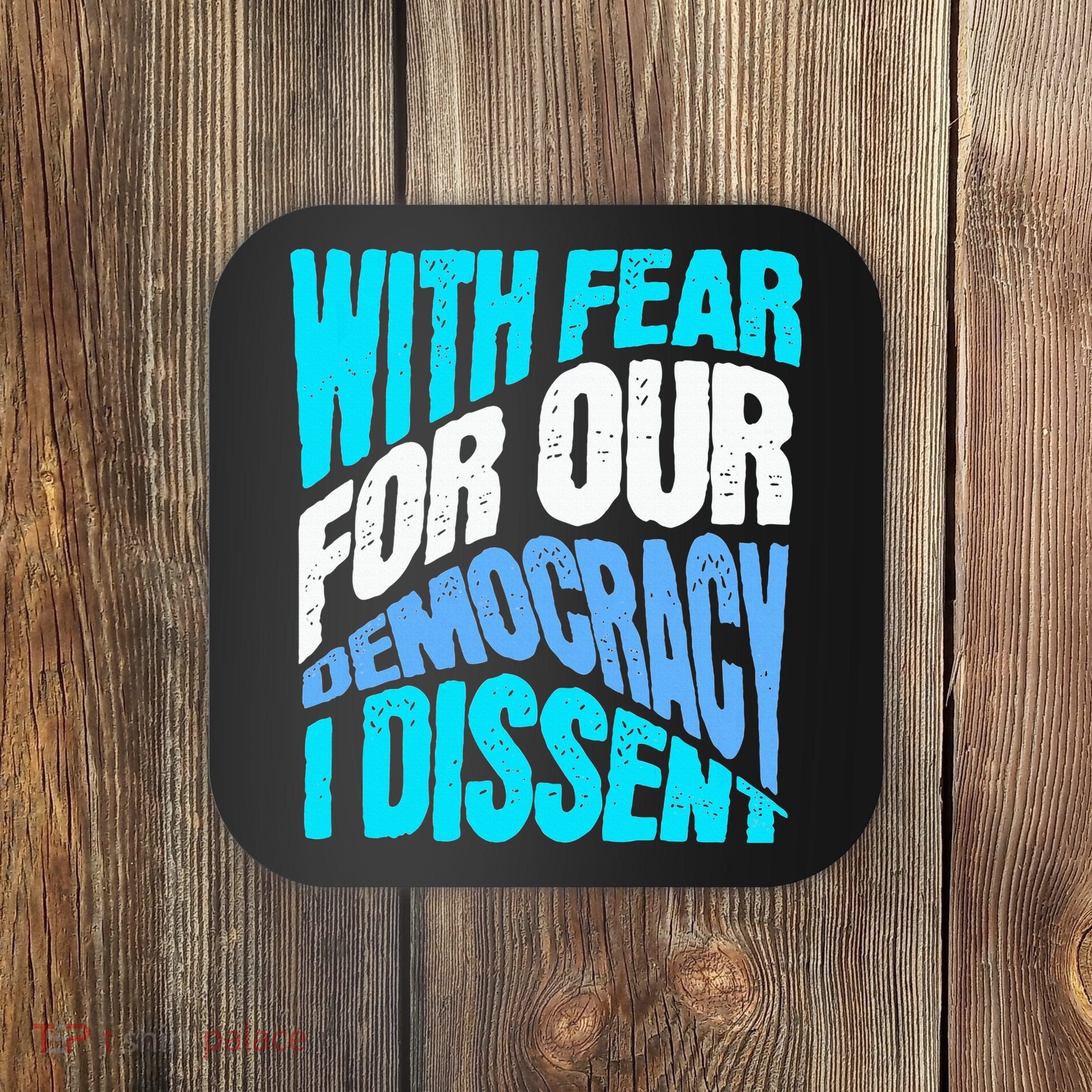 With Fear For Our Democracy I Dissent Coaster