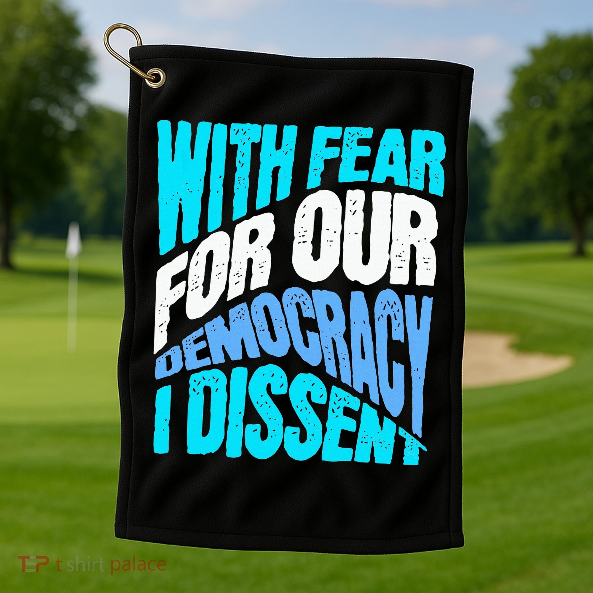 With Fear For Our Democracy I Dissent Golf Towel