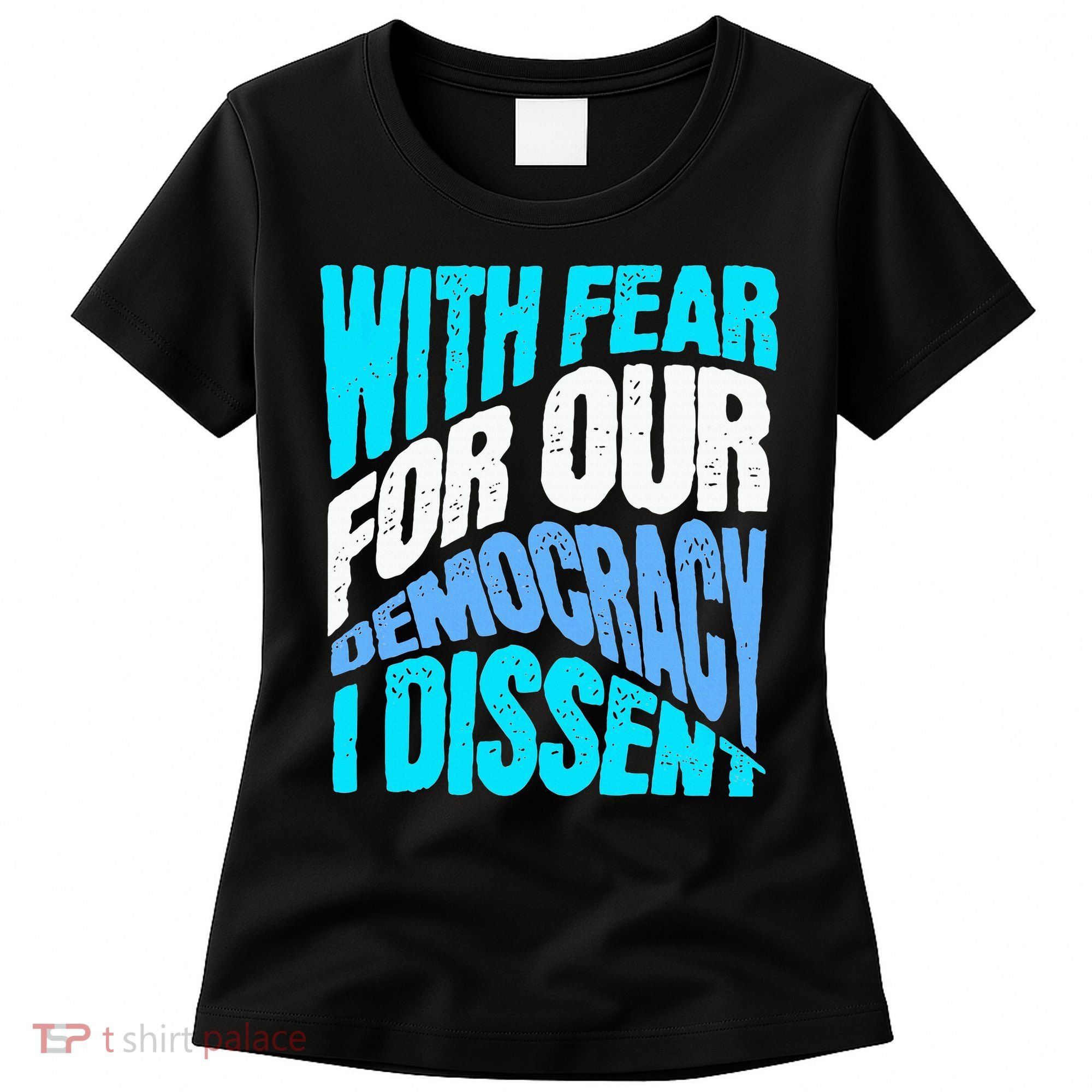 With Fear For Our Democracy I Dissent Women's T-Shirt