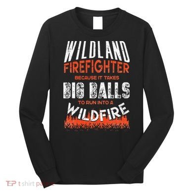 Wildland Firefighter Fireman Firefighting Quote Long Sleeve Shirt