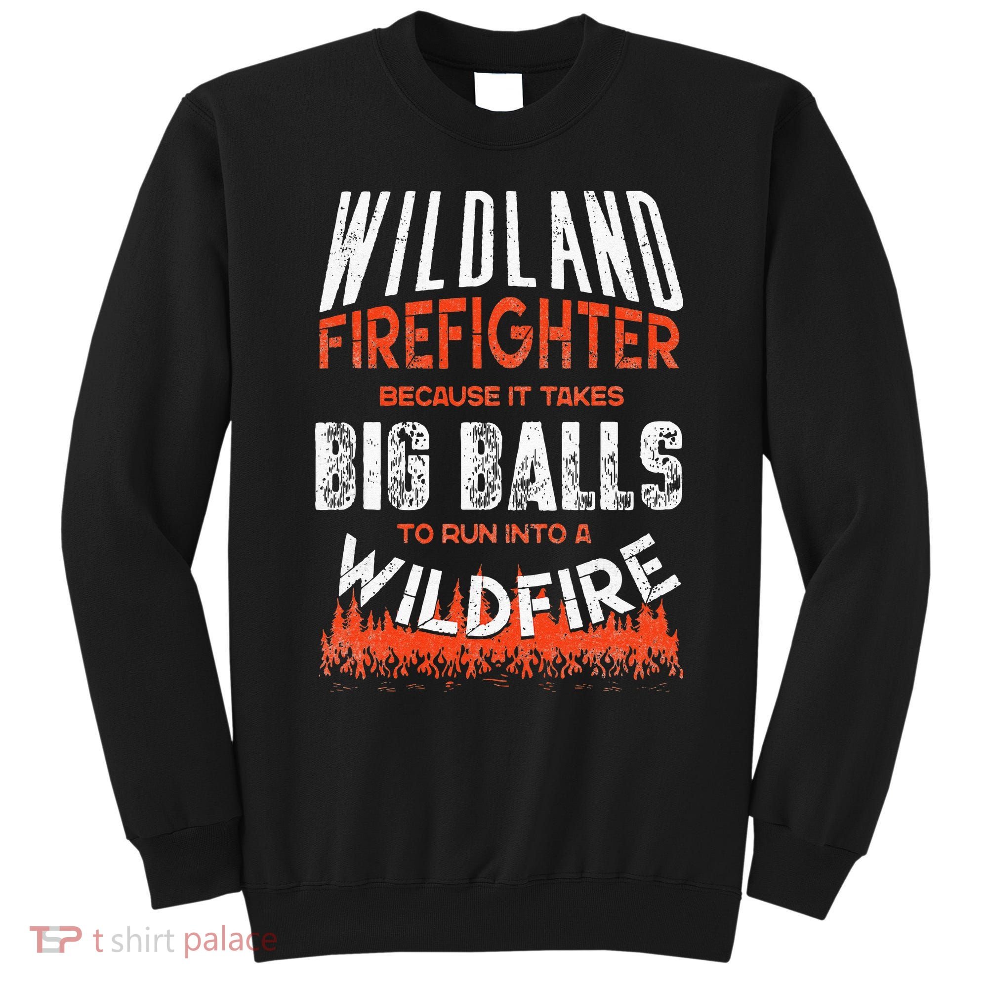 Wildland Firefighter Fireman Firefighting Quote Sweatshirt