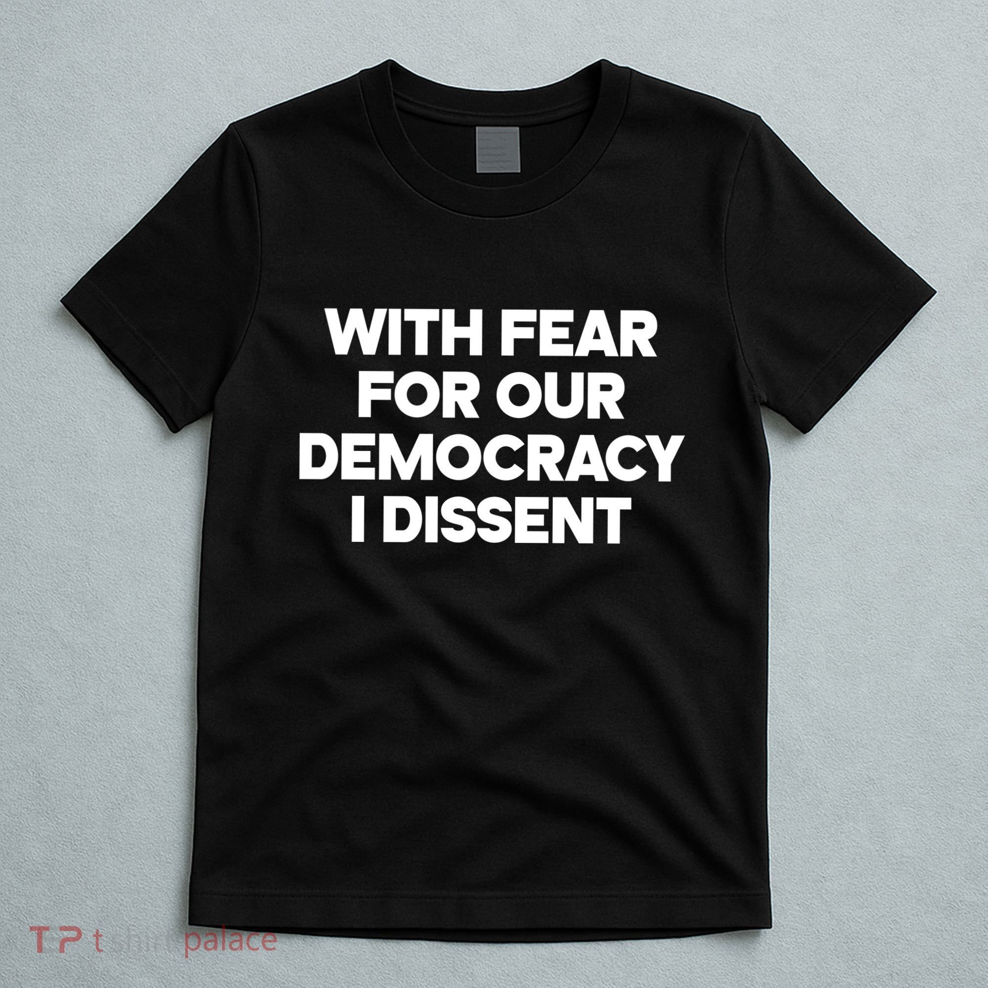 With Fear For Our Democracy I Dissent T-Shirt