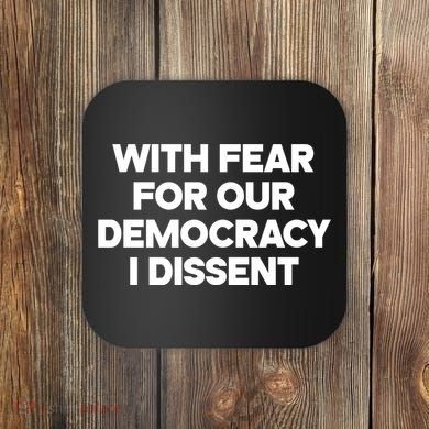 With Fear For Our Democracy I Dissent Coaster