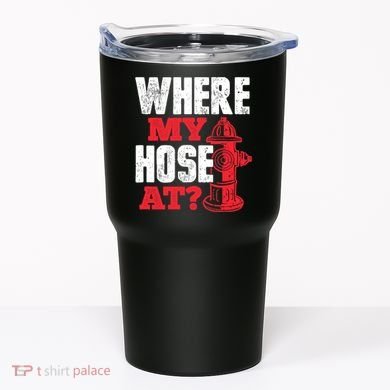Wildland Firefighter Firefighting Fireman Where My Hose At Tumbler