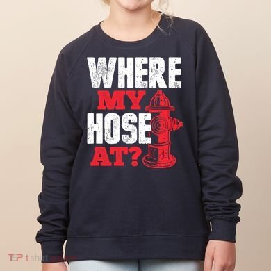 Wildland Firefighter Firefighting Fireman Where My Hose At Women's Sweatshirt