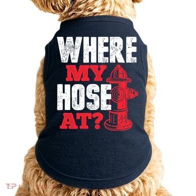 Wildland Firefighter Firefighting Fireman Where My Hose At Doggie Tank