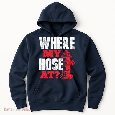 Wildland Firefighter Firefighting Fireman Where My Hose At Hoodie