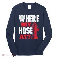 Wildland Firefighter Firefighting Fireman Where My Hose At Long Sleeve Shirt thumb 0