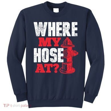 Wildland Firefighter Firefighting Fireman Where My Hose At Sweatshirt