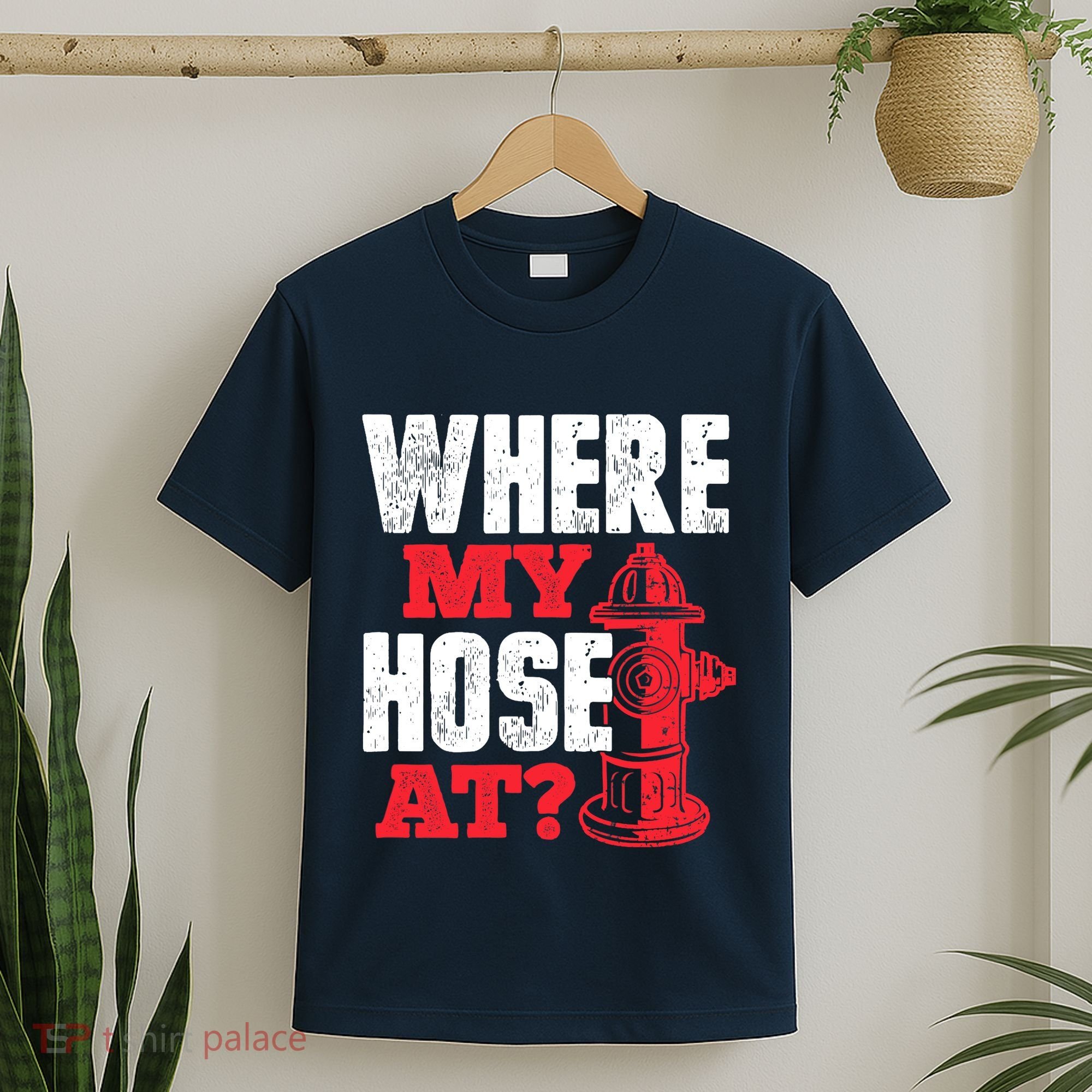 Wildland Firefighter Firefighting Fireman Where My Hose At T-Shirt