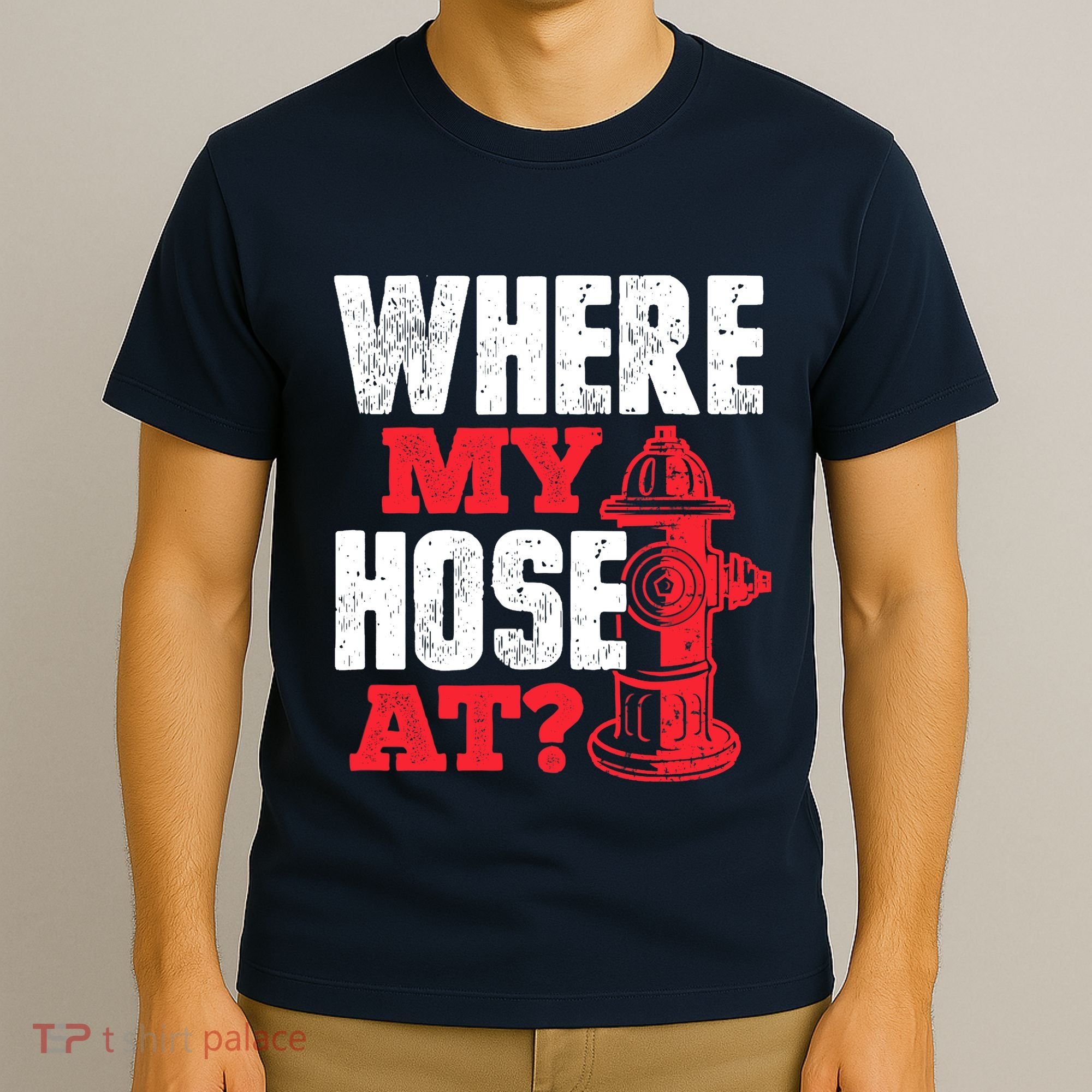 Wildland Firefighter Firefighting Fireman Where My Hose At T-Shirt