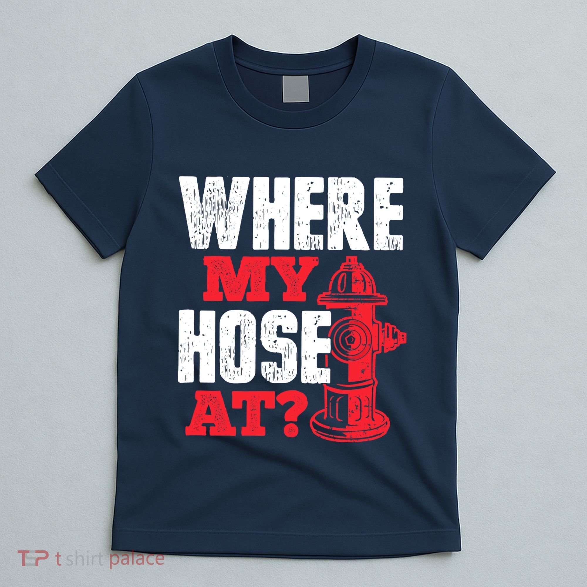 Wildland Firefighter Firefighting Fireman Where My Hose At T-Shirt