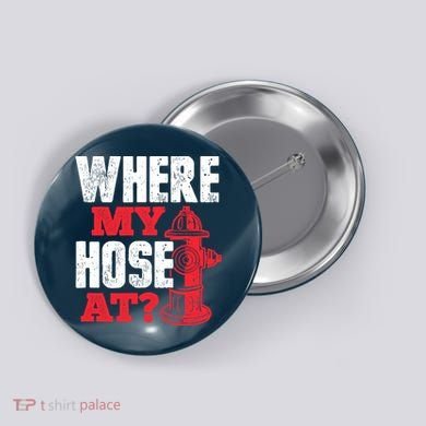 Wildland Firefighter Firefighting Fireman Where My Hose At Button