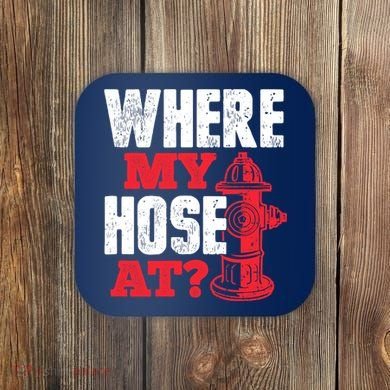 Wildland Firefighter Firefighting Fireman Where My Hose At Coaster