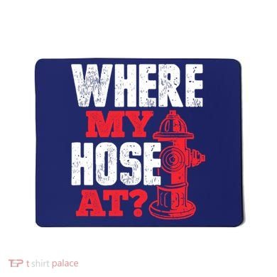 Wildland Firefighter Firefighting Fireman Where My Hose At Mousepad