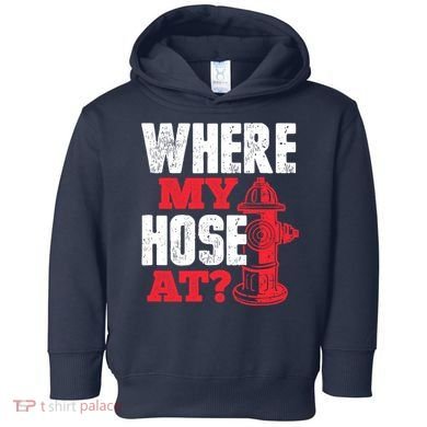 Wildland Firefighter Firefighting Fireman Where My Hose At Toddler Hoodie