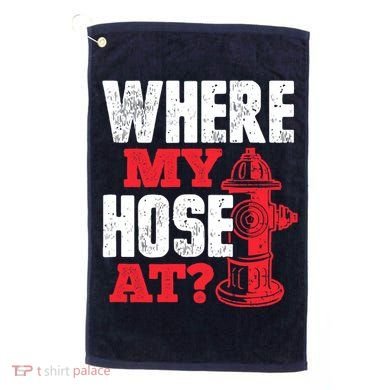 Wildland Firefighter Firefighting Fireman Where My Hose At Golf Towel