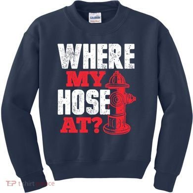 Wildland Firefighter Firefighting Fireman Where My Hose At Kids Sweatshirt