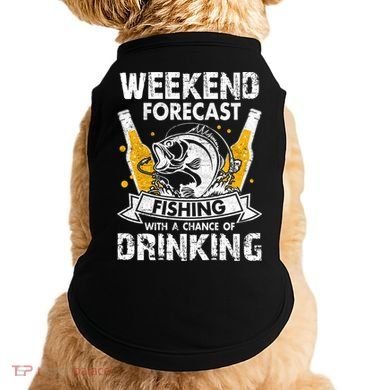 Weekend Forecast Fishing With Chance Drinking Cold Beer Doggie Tank