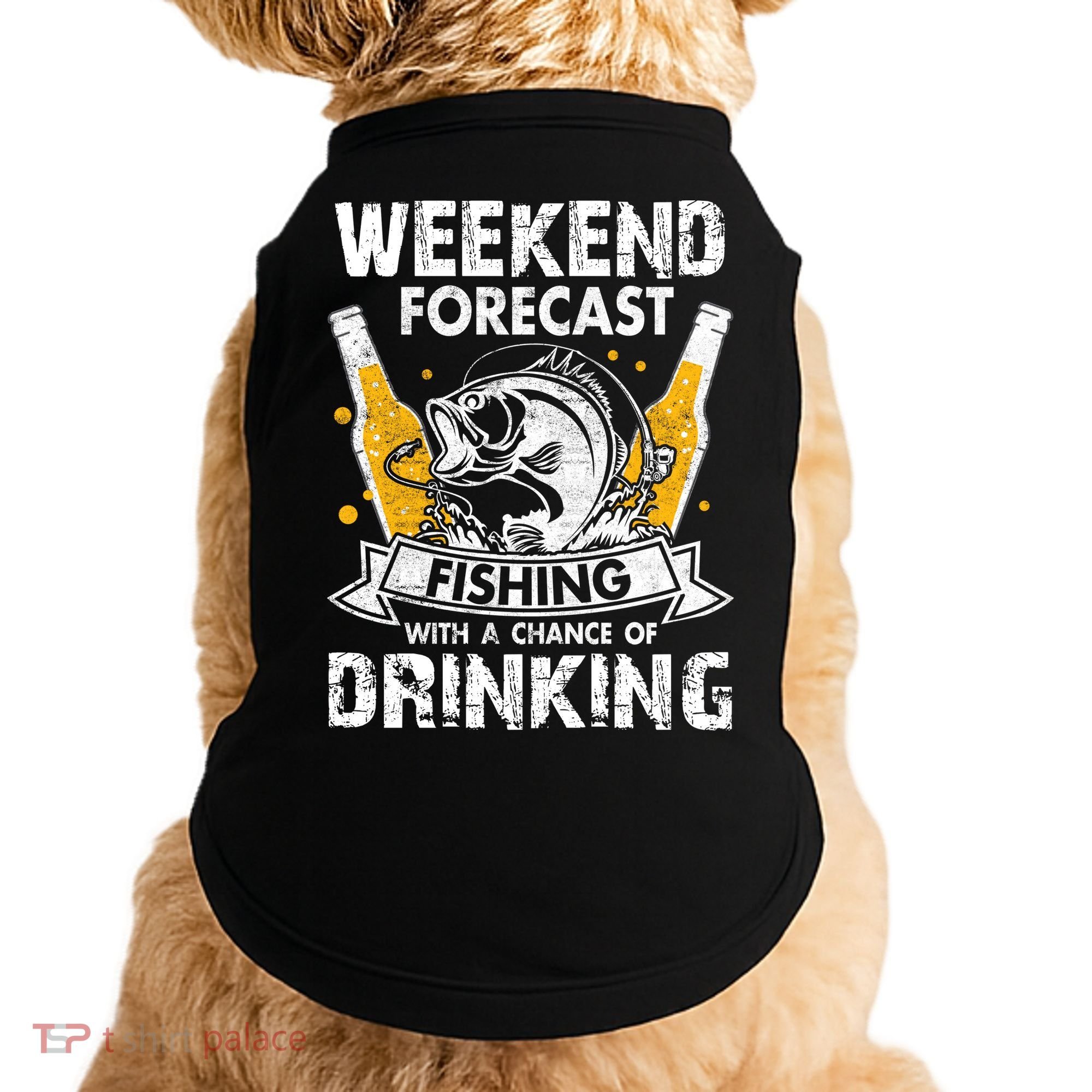 Weekend Forecast Fishing With Chance Drinking Cold Beer Doggie Tank