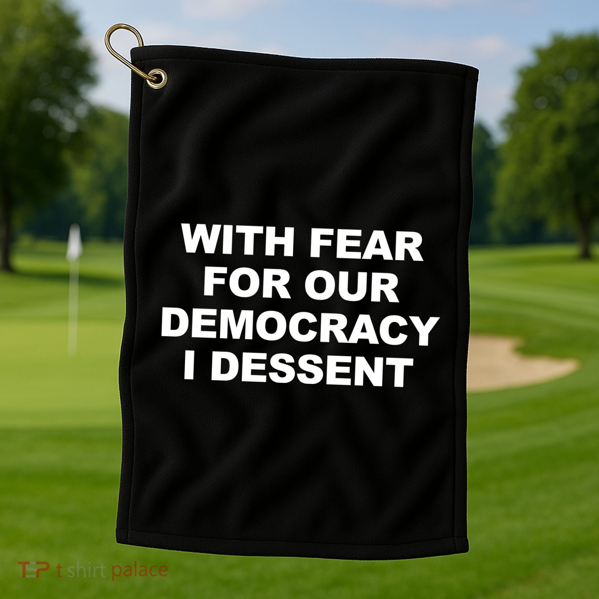 With Fear For Our Democracy I Dessent Golf Towel